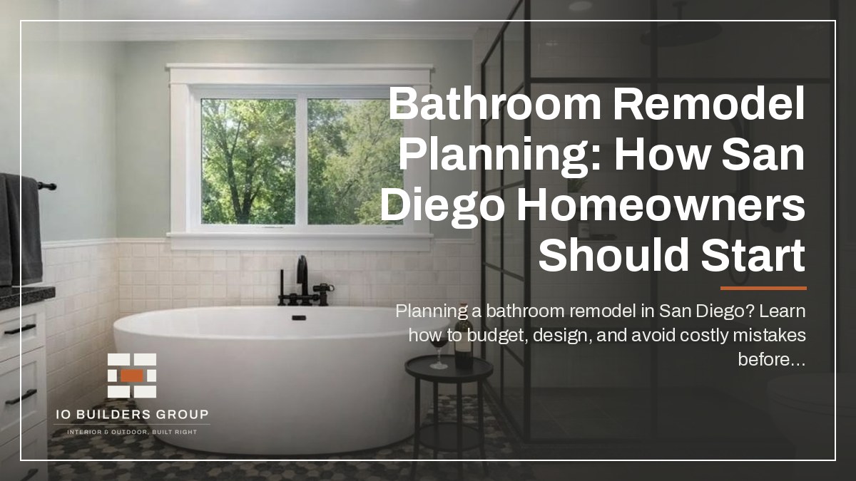 Bathroom Remodel Planning: How San Diego Homeowners Should Start | IO Builders Group