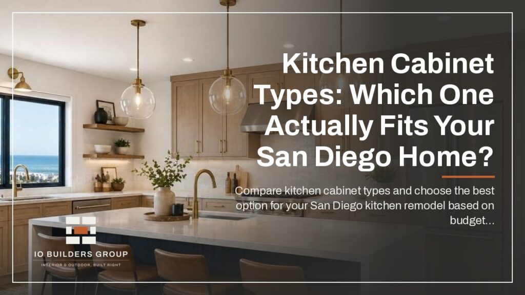 Kitchen Cabinet Types: Which One Actually Fits Your San Diego Home? | IO Builders Group