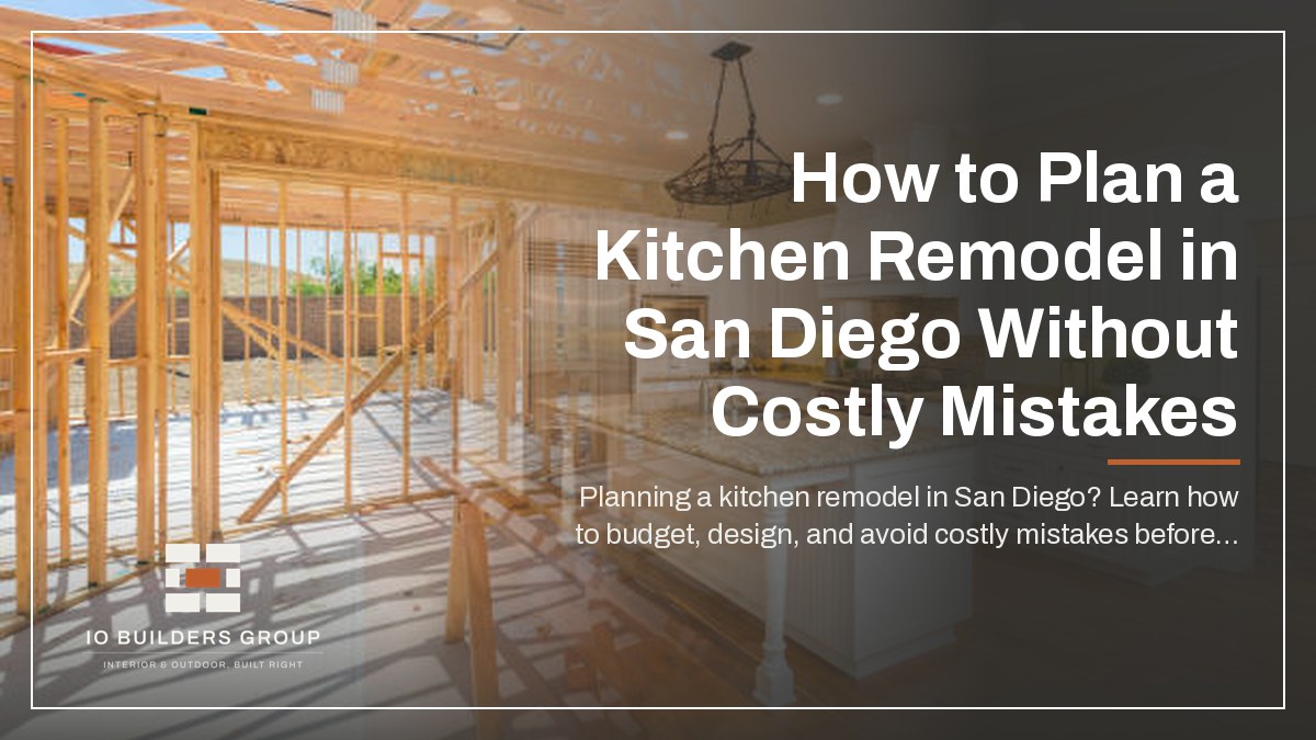 How to Plan a Kitchen Remodel in San Diego Without Costly Mistakes | IO Builders Group