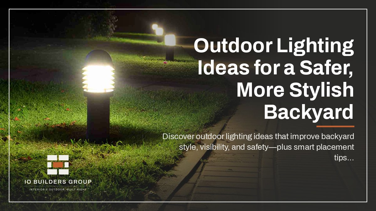 Outdoor Lighting Ideas for a Safer, More Stylish Backyard | IO Builders Group