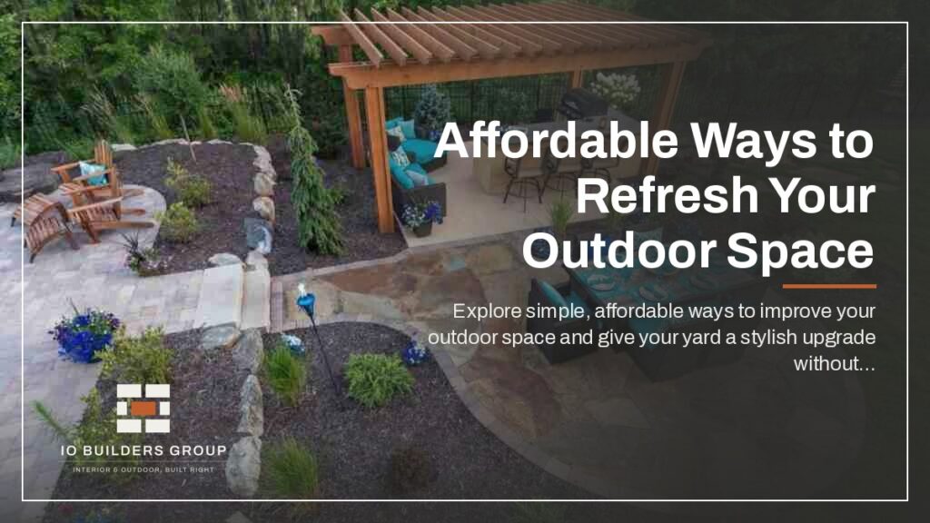 Affordable Ways to Refresh Your Outdoor Space | IO Builders Group