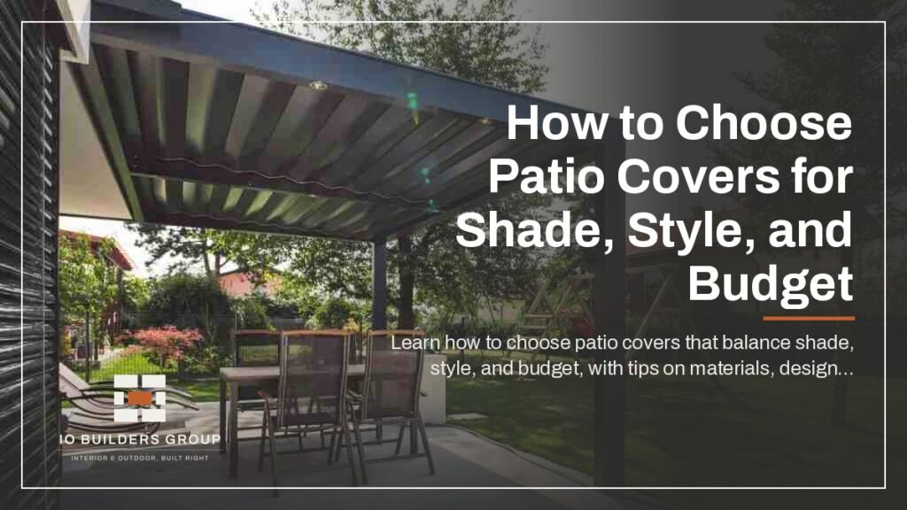How to Choose Patio Covers for Shade, Style, and Budget | IO Builders Group