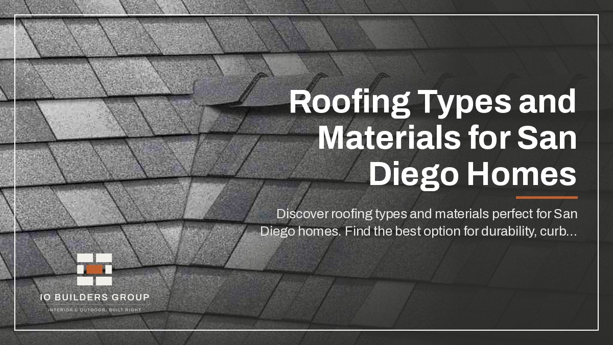 Roofing Types and Materials for San Diego Homes | IO Builders Group