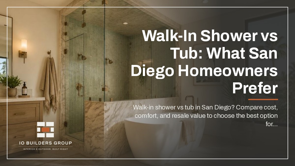 Walk-In Shower vs Tub: What San Diego Homeowners Prefer | IO Builders Group